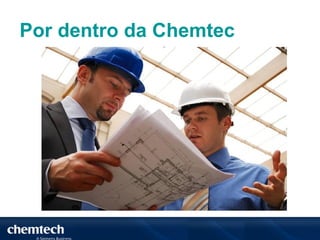 Por dentro da Chemtec
 