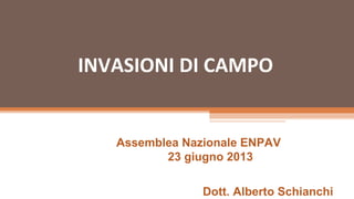 INVASIONI DI CAMPO
Assemblea Nazionale ENPAV
23 giugno 2013
Dott. Alberto Schianchi
 