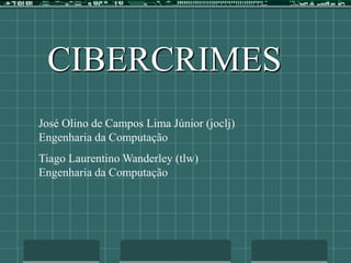 CIBERCRIMES
José Olino de Campos Lima Júnior (joclj)
Engenharia da Computação
Tiago Laurentino Wanderley (tlw)
Engenharia da Computação
 