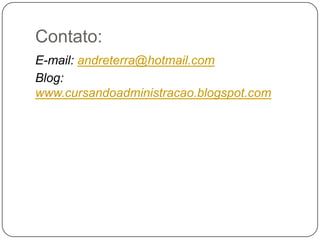 Contato:
E-mail: andreterra@hotmail.com
Blog:
www.cursandoadministracao.blogspot.com
 