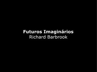 Futuros Imaginários
  Richard Barbrook
 