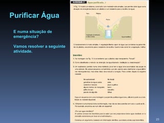 Purificar Água E numa situação de emergência? Vamos resolver a seguinte atividade. 