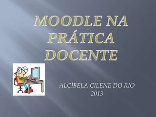 ALCÍBELA CILENE DO RIO
2013

 