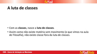 A luta de classes
• Com as classes, nasce a luta de classes.
• Assim como não existe matéria sem movimento (o que vimos na aula
de Filosofia), não existe classe fora da luta de classes.
 