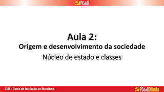 Aula 2:
Origem e desenvolvimento da sociedade
Núcleo de estado e classes
 