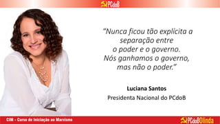 “Nunca ficou tão explícita a
separação entre
o poder e o governo.
Nós ganhamos o governo,
mas não o poder.”
Luciana Santos
Presidenta Nacional do PCdoB
 