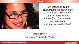 “um estado de golpe
permanente visando atingir
o mandato constitucional
da presidenta Dilma
Rousseff e a liderança do
ex-presidente
Luiz Inácio Lula da Silva”
Luciana Santos
Presidenta Nacional do PCdoB
 