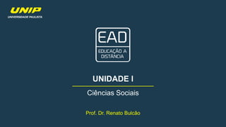 Prof. Dr. Renato Bulcão
UNIDADE I
Ciências Sociais
 