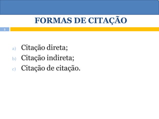 FORMAS DE CITAÇÃO
a) Citação direta;
b) Citação indireta;
c) Citação de citação.
5
 