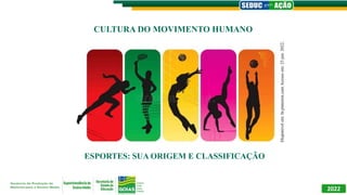 CULTURA DO MOVIMENTO HUMANO
2022
ESPORTES: SUA ORIGEM E CLASSIFICAÇÃO
Disponível
em:
br.pinterest.com
Acesso
em:
23
jun.
2022..
 