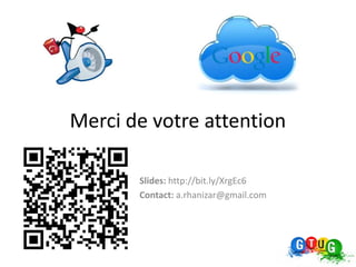 Merci de votre attention

       Slides: http://bit.ly/XrgEc6
       Contact: a.rhanizar@gmail.com
 