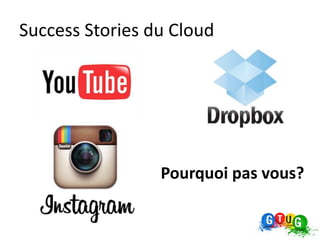 Success Stories du Cloud




                 Pourquoi pas vous?
 