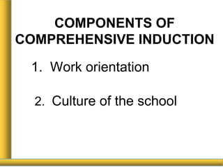 COMPONENTS OF
COMPREHENSIVE INDUCTION
1. Work orientation
2. Culture of the school
 