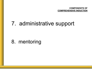 COMPONENTS OF
COMPREHENSIVE INDUCTION
7. administrative support
8. mentoring
 