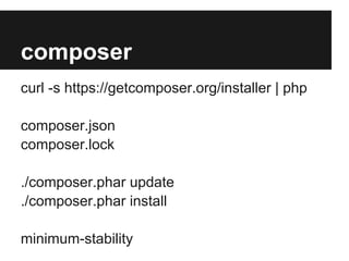 composer
curl -s https://getcomposer.org/installer | php

composer.json
composer.lock

./composer.phar update
./composer.phar install

minimum-stability
 