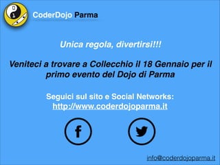 CoderDojo Parma

Unica regola, divertirsi!!!
Veniteci a trovare a Collecchio il 18 Gennaio per il
primo evento del Dojo di Parma
Seguici sul sito e Social Networks: !

http://www.coderdojoparma.it

info@coderdojoparma.it

 
