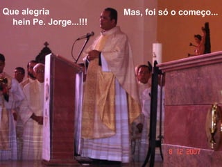 Obrigado SENHOR por permitir  que pelo trabalho e esforço de nossa comunidade pudéssemos transformar a TUA casa, que também é nossa, num lugar acolhedor e crescente na fé ! Que alegria  hein Pe. Jorge...!!! Mas, foi só o começo... 