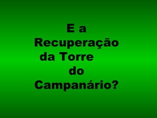 E a Recuperação da Torre  do Campanário? 