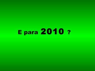 E para   2010   ? 