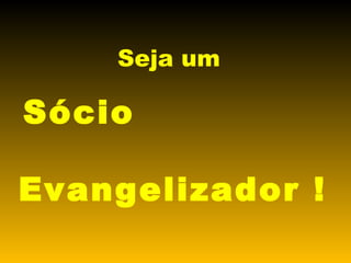 Seja um  Sócio  Evangelizador ! 