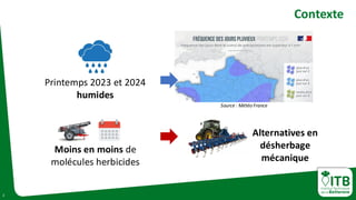 2
Contexte
Printemps 2023 et 2024
humides
Source : Météo France
Moins en moins de
molécules herbicides
Alternatives en
dés...