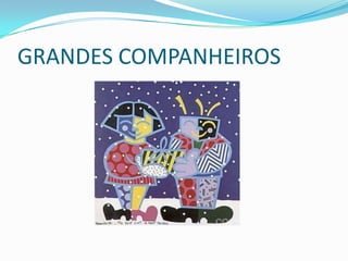 GRANDES COMPANHEIROS

 