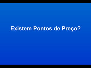 Existem Pontos de Preço? 
