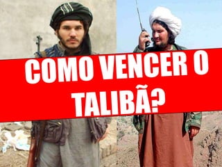COMO VENCER O TALIBÃ? 