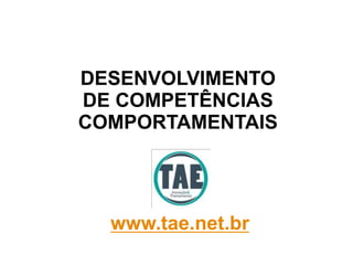 DESENVOLVIMENTO DE COMPETÊNCIAS COMPORTAMENTAIS www.tae.net.br 