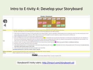 Intro to E-tivity 4: Develop your Storyboard




    Storyboard E-tivity rubric: http://tinyurl.com/storyboard-uol
 