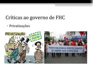 Críticas ao governo de FHC
• Privatizações
 