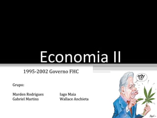 Economia II
     1995-2002 Governo FHC

Grupo:

Marden Rodrigues   Iago Maia
Gabriel Martins    Wallace Anchieta
 