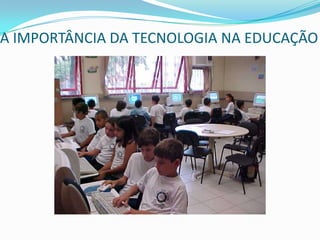 A IMPORTÂNCIA DA TECNOLOGIA NA EDUCAÇÃO
 