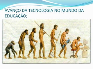 AVANÇO DA TECNOLOGIA NO MUNDO DA
EDUCAÇÃO;
 