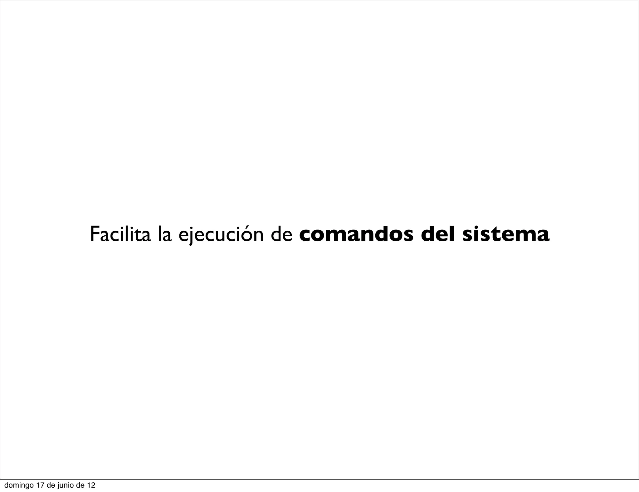 Facilita la ejecución de comandos del sistema




domingo 17 de junio de 12
 
