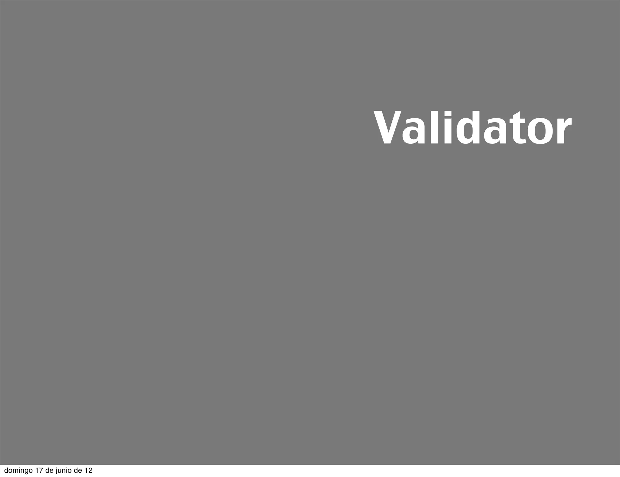 Validator




domingo 17 de junio de 12
 