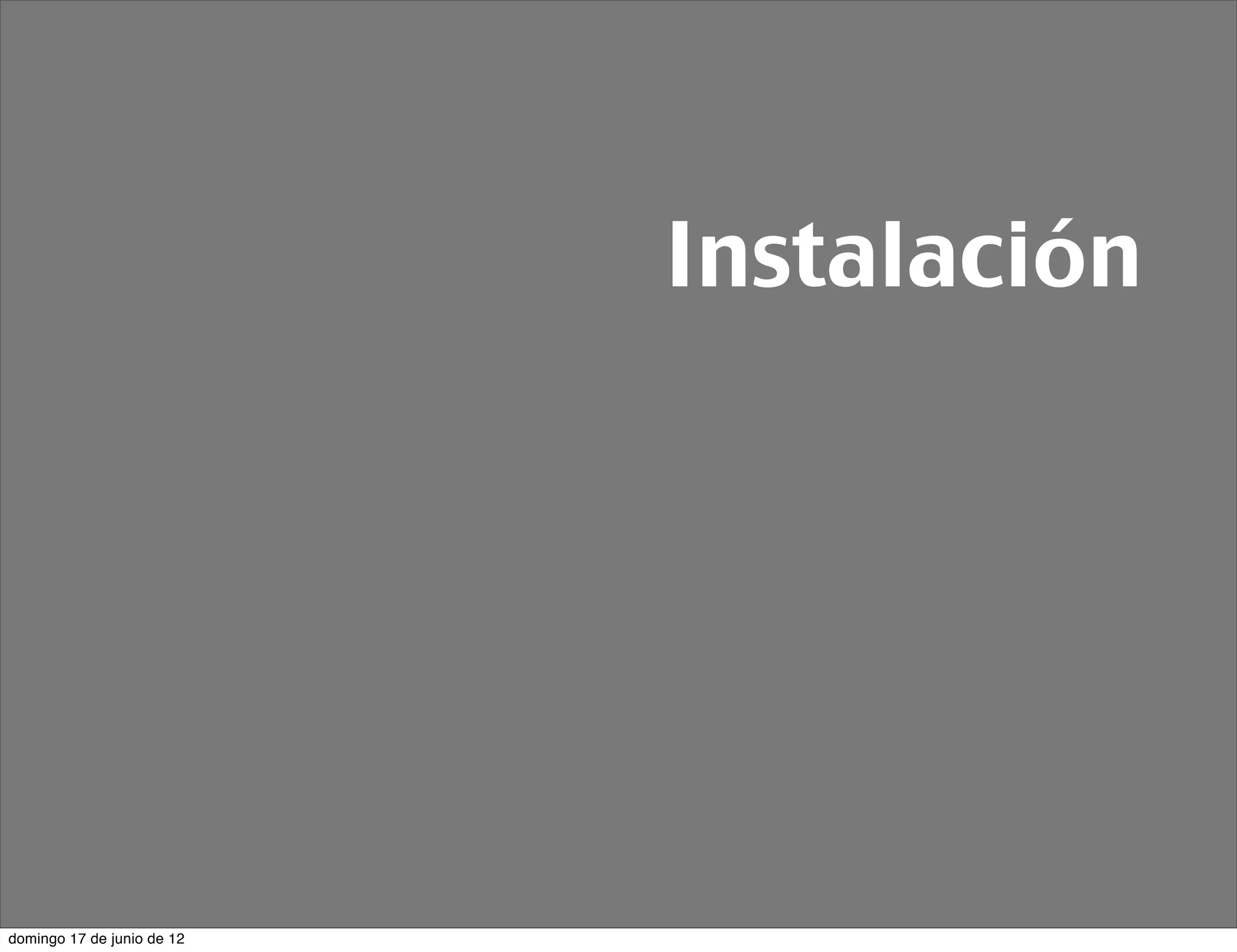 Instalación




domingo 17 de junio de 12
 