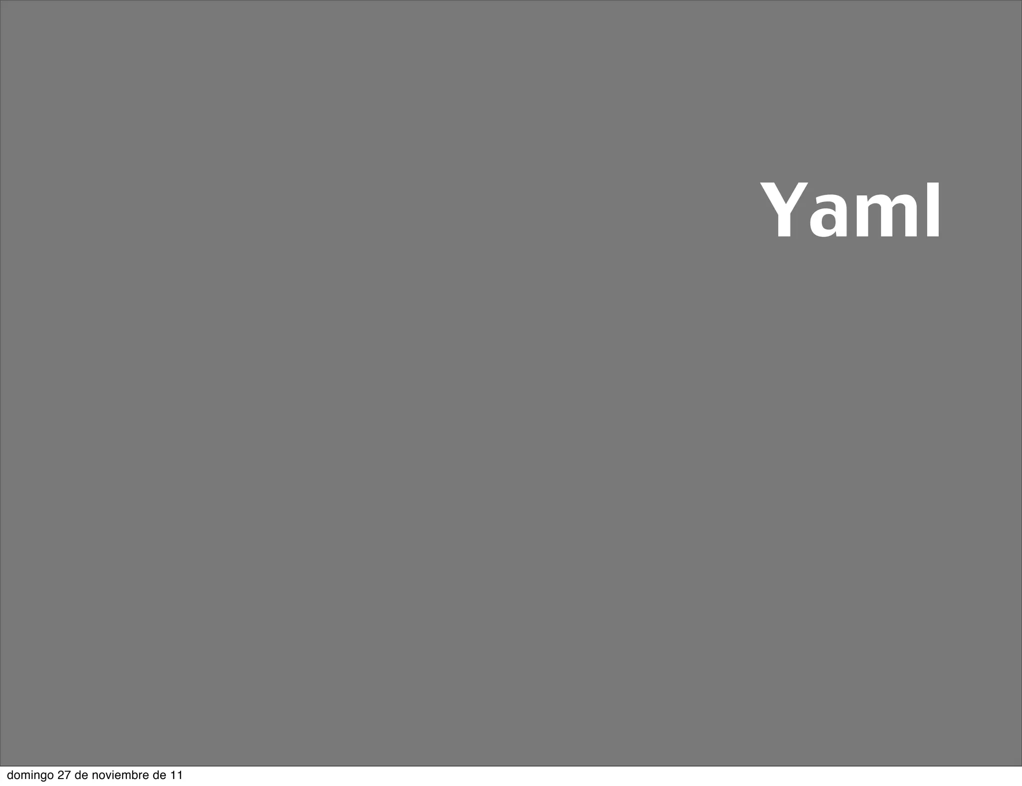 Yaml




domingo 27 de noviembre de 11
 