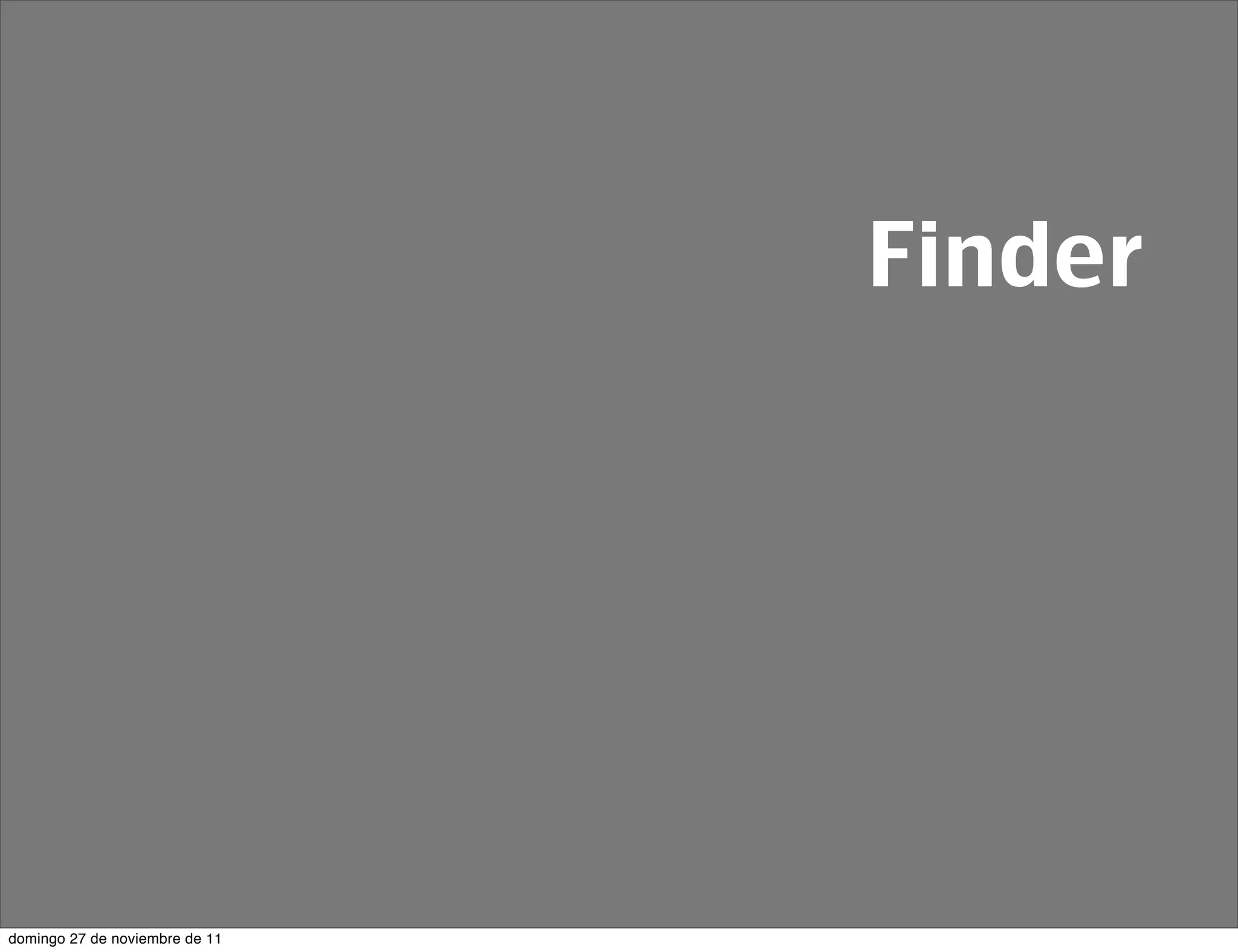Finder




domingo 27 de noviembre de 11
 