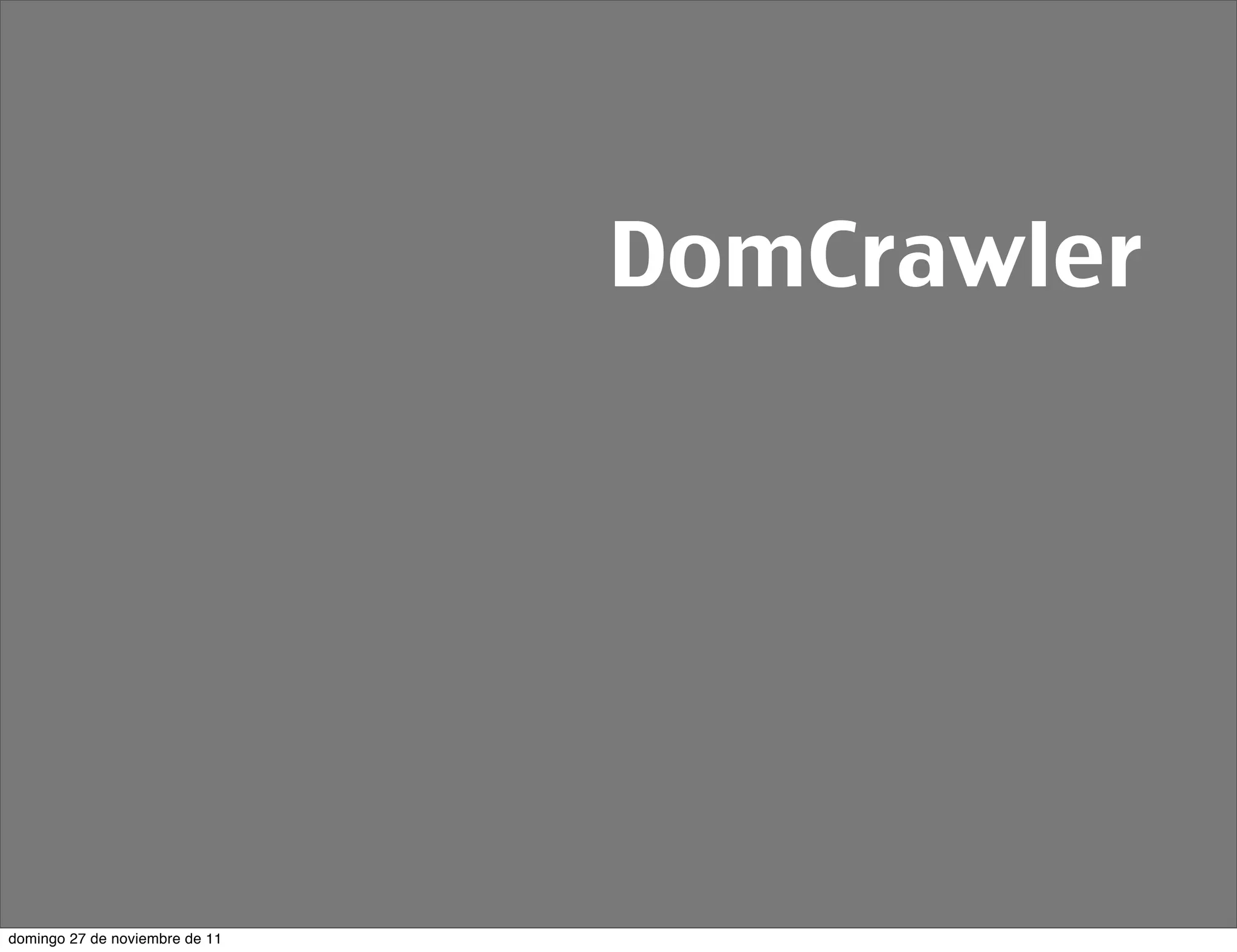 DomCrawler




domingo 27 de noviembre de 11
 