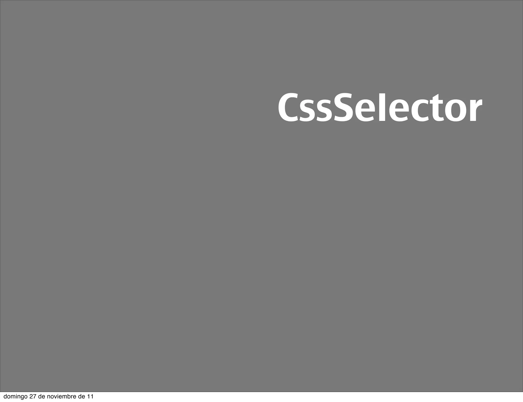CssSelector




domingo 27 de noviembre de 11
 