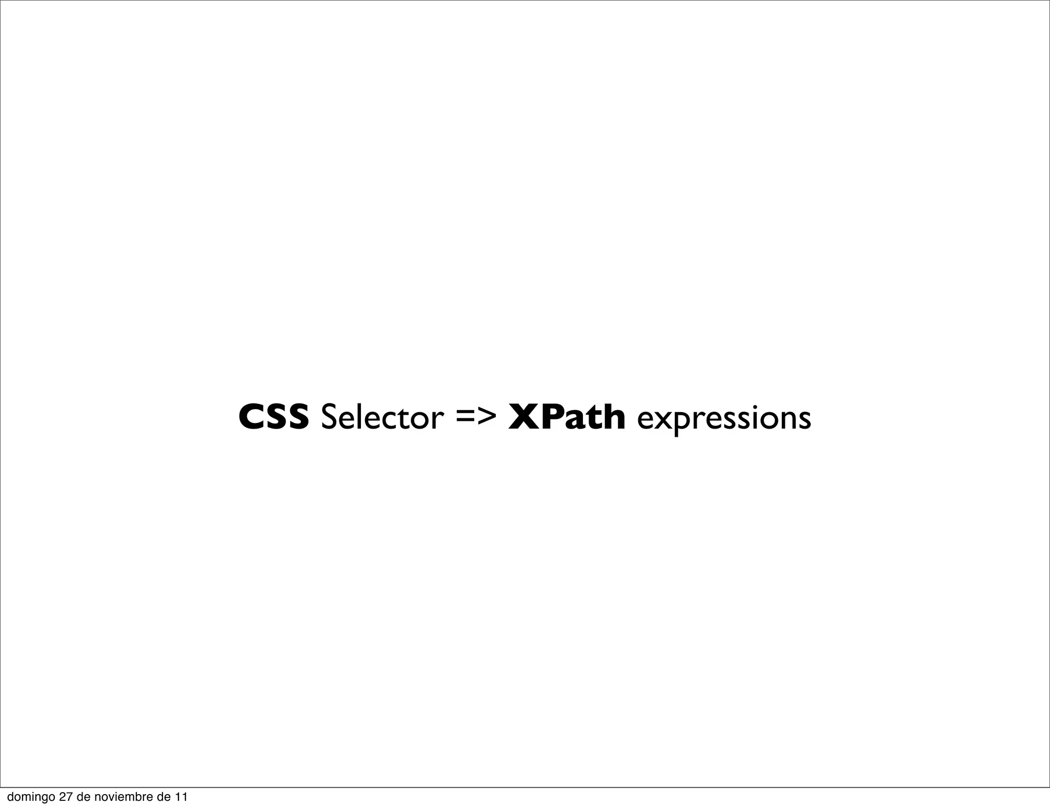 CSS Selector => XPath expressions




domingo 27 de noviembre de 11
 