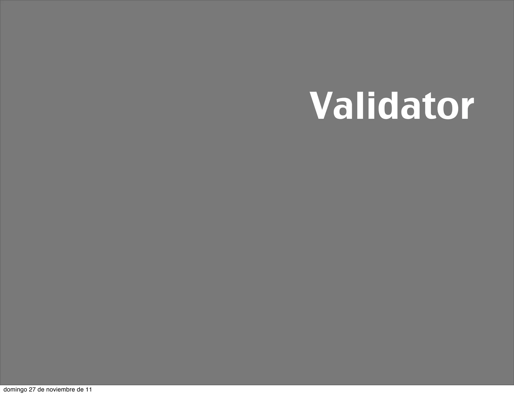 Validator




domingo 27 de noviembre de 11
 