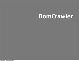 DomCrawler




domingo 27 de noviembre de 11
 