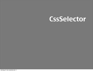 CssSelector




domingo 27 de noviembre de 11
 