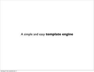 A simple and easy template engine




domingo 27 de noviembre de 11
 