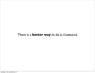 There is a better way to do it, Command




domingo 27 de noviembre de 11
 