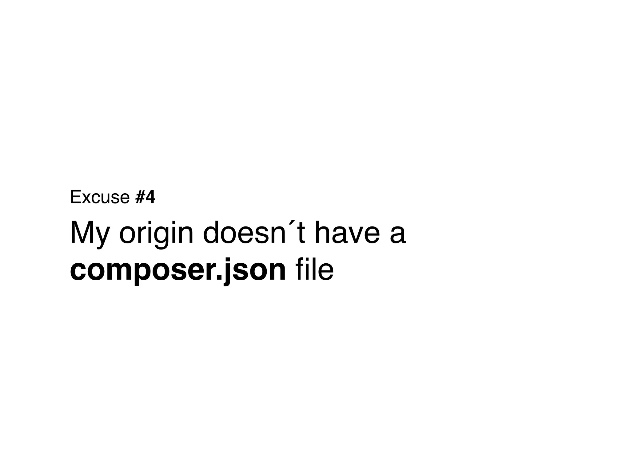 Excuse #4

My origin doesn´t have a
composer.json ﬁle
 