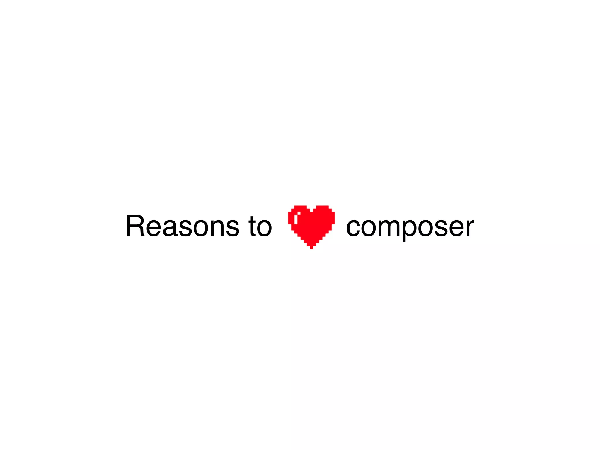 Reasons to   composer
 
