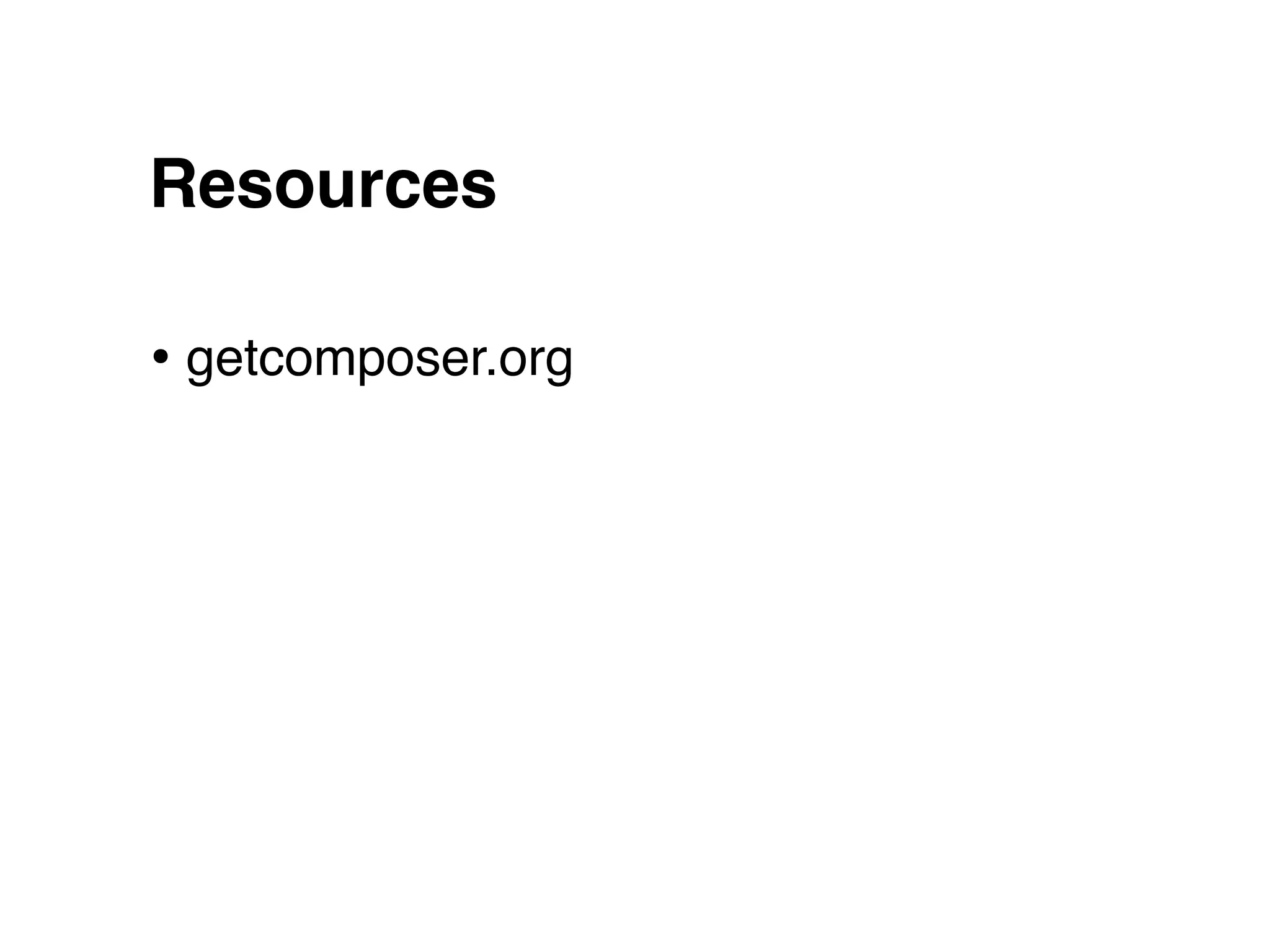 Resources

• getcomposer.org
 
